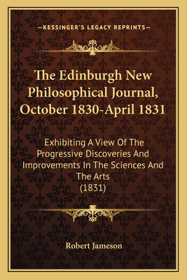 The Edinburgh New Philosophical Journal, October 1830-April 1831: Exhibiting A View Of The Progressive Discoveries And Improvements In The Sciences An