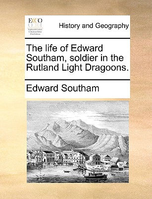 The Life of Edward Southam, Soldier in the Rutland Light Dragoons.