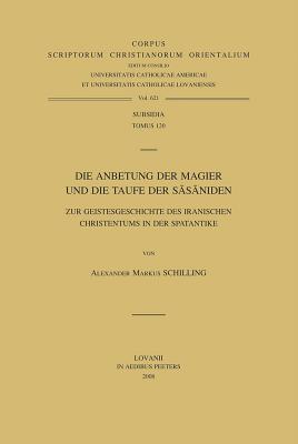 Die Anbetung Der Magier Und Die Taufe Der Sasaniden. Zur Geistesgeschichte Des Iranischen Christentums in Der Spatantike