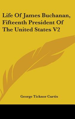 Life of James Buchanan, Fifteenth President of the United States V2