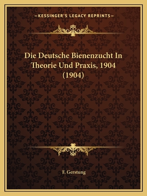 Die Deutsche Bienenzucht In Theorie Und Praxis, 1904 (1904)