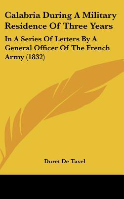 Calabria During A Military Residence Of Three Years: In A Series Of Letters By A General Officer Of The French Army (1832)