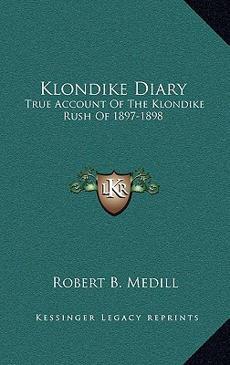 Klondike Diary: True Account Of The Klondike Rush Of 1897-1898