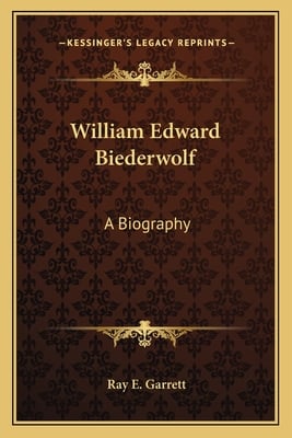 William Edward Biederwolf: A Biography