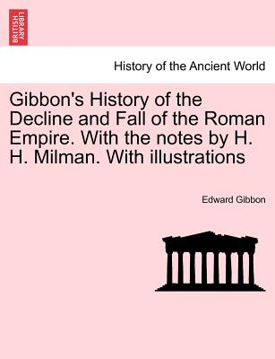 Gibbon's History of the Decline and Fall of the Roman Empire. With the notes by H. H. Milman. With illustrations Vol. V.
