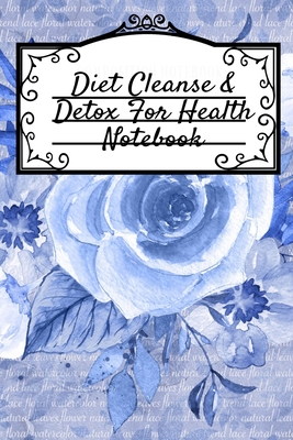 Diet Cleanse & Detox For Health Notebook: Daily Notes Book For Diet Cleanse & Detox For Health & Happiness - Juicing Recipe Notepad For Weight Loss To