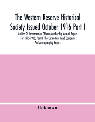 The Western Reserve Historical Society Issued October 1916 Part I. Articles Of Incorporation Officers-Membership Annual Report For 1915-1916; Part Ii.