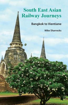 South East Asian Railway Journeys: Bangkok to Vientiane