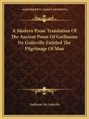 A Modern Prose Translation Of The Ancient Poem Of Guillaume De Guileville Entitled The Pilgrimage Of Man