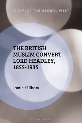 The British Muslim Convert Lord Headley, 1855-1935