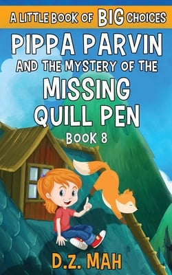 Pippa Parvin and the Mystery of the Missing Quill Pen: A Little Book of BIG Choices
