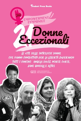21 donne eccezionali: Le vite delle intrepidi donne che hanno combattuto per la libertà superando tutti i confini: Angela Davis, Marie Curie, Jane Goo