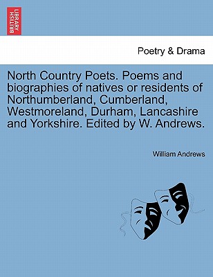 North Country Poets. Poems and Biographies of Natives or Residents of Northumberland, Cumberland, Westmoreland, Durham, Lancashire and Yorkshire. Edit