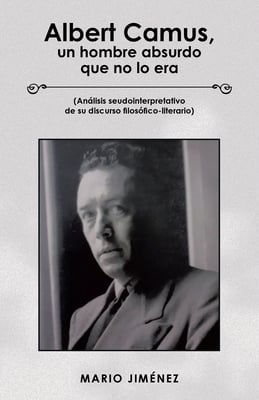 Albert Camus, Un Hombre Absurdo Que No Lo Era: (Análisis Seudointerpretativo De Su Discurso Filosófico-Literario)