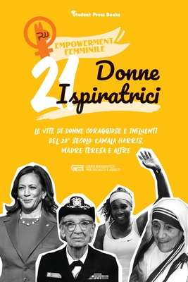 21 donne ispiratrici: Le vite di donne coraggiose e influenti del 20° secolo: Kamala Harris, Madre Teresa e altre (libro biografico per ragazzi e adul