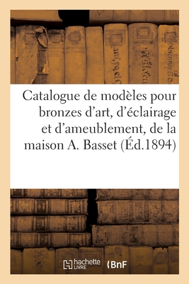 Catalogue de modèles pour bronzes d'art, d'éclairage et d'ameublement avec droit de reproduction: de la maison A. Basset