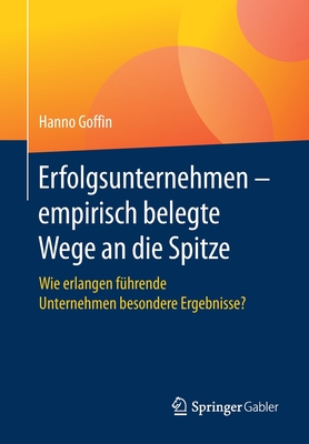 Erfolgsunternehmen - Empirisch Belegte Wege an Die Spitze: Wie Erlangen Führende Unternehmen Besondere Ergebnisse?