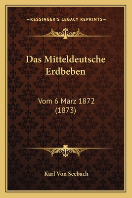 Das Mitteldeutsche Erdbeben: Vom 6 Marz 1872 (1873)