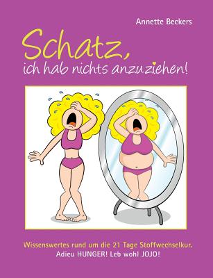 Schatz, ich hab nichts anzuziehen!: Wissenswertes rund um die 21 Tage Stoffwechselkur. Adieu Hunger! Leb wohl JOJO!