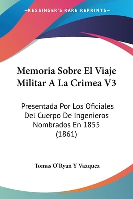 Memoria Sobre El Viaje Militar A La Crimea V3: Presentada Por Los Oficiales Del Cuerpo De Ingenieros Nombrados En 1855 (1861)