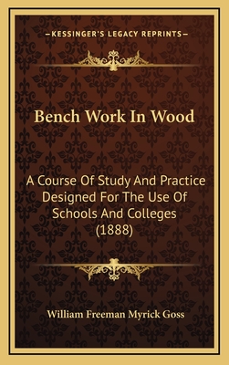 Bench Work In Wood: A Course Of Study And Practice Designed For The Use Of Schools And Colleges (1888)