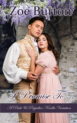I Promise To ...: A Pride & Prejudice Novella Variation