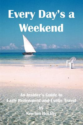 Every Day's a Weekend: An Insider's Guide to Early Retirement and Exotic Travel