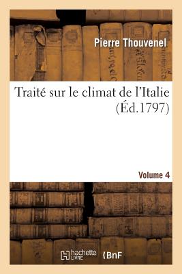 Traité Sur Le Climat de l'Italie. Rapports Phisiques, Météorologiques Et Médicinaux. Vol. 4