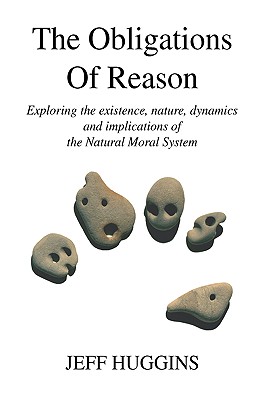 The Obligations Of Reason: Exploring the existence, nature, dynamics and implications of the Natural Moral System