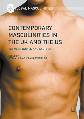 Contemporary Masculinities in the UK and the Us: Between Bodies and Systems