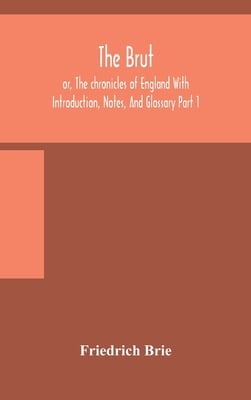 The Brut; Or, The Chronicles Of England With Introduction, Notes, And Glossary Part 1