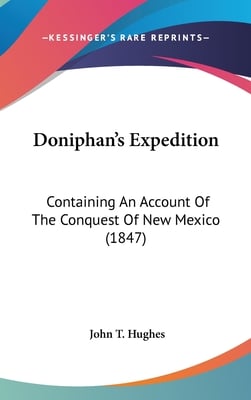 Doniphan's Expedition: Containing An Account Of The Conquest Of New Mexico (1847)
