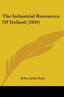 The Industrial Resources Of Ireland (1844)