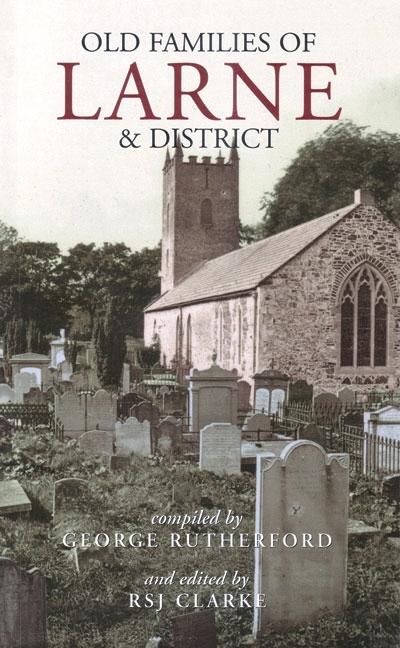 Gravestone Inscriptions of County Antrim, Vol. 4: Old Families of Larne and District: Old Families of Larne and District
