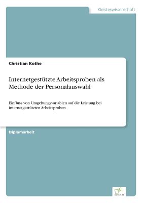 Internetgestützte Arbeitsproben als Methode der Personalauswahl: Einfluss von Umgebungsvariablen auf die Leistung bei internetgestützten Arbeitsproben