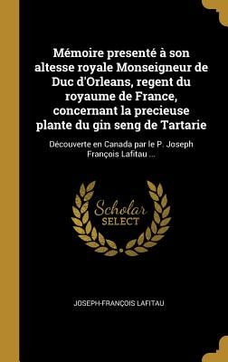 Mémoire presenté à son altesse royale Monseigneur de Duc d'Orleans, regent du royaume de France, concernant la precieuse plante du gin seng de Tartari