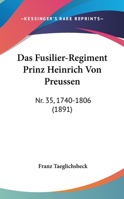 Das Fusilier-Regiment Prinz Heinrich Von Preussen: Nr. 35, 1740-1806 (1891)