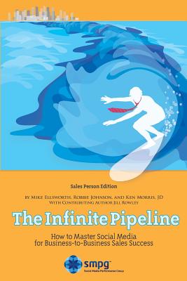 The Infinite Pipeline: How to Master Social Media for Business-to-Business Sales Success: Sales Person Edition