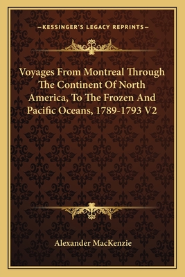 Voyages From Montreal Through The Continent Of North America, To The Frozen And Pacific Oceans, 1789-1793 V2
