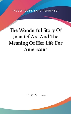 The Wonderful Story Of Joan Of Arc And The Meaning Of Her Life For Americans