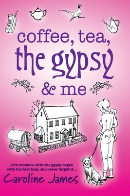 Coffee, Tea, The Gypsy & Me by Caroline James