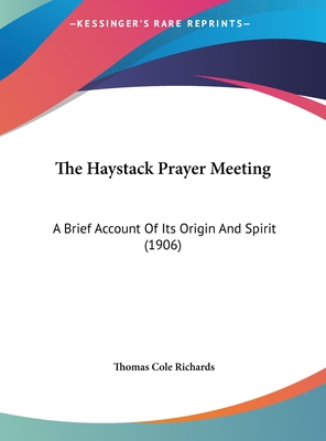 The Haystack Prayer Meeting: A Brief Account Of Its Origin And Spirit (1906)
