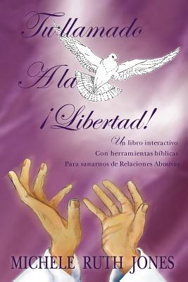 Tu Llamado a la Libertad!: Un Libro Interactivo Con Herramientas B Blicas Para Sanarnos de Relaciones Abusivas