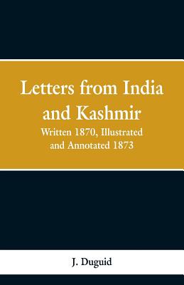 Letters from India and Kashmir: Written 1870; Illustrated and Annotated 1873