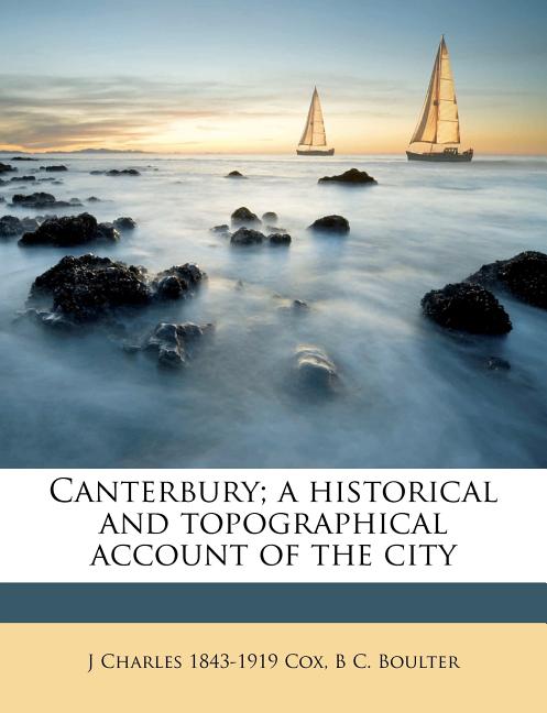 Canterbury; a Historical and Topographical Account of the City