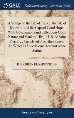 A Voyage to the Isle of France, the Isle of Bourbon, and the Cape of Good Hope; With Observations and Reflections Upon Nature and Mankind. By J. H. B.