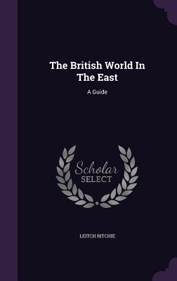 The British World In The East: A Guide