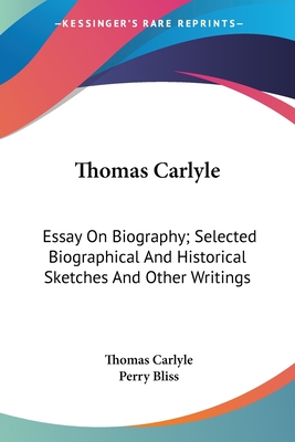 Thomas Carlyle: Essay On Biography; Selected Biographical And Historical Sketches And Other Writings: Little Masterpieces