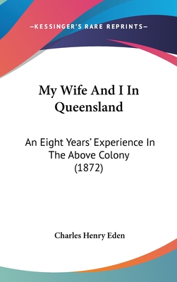 My Wife And I In Queensland: An Eight Years' Experience In The Above Colony (1872)