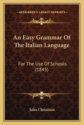 An Easy Grammar Of The Italian Language: For The Use Of Schools (1845)